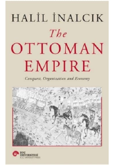 The Ottoman Empire Conquest Organization and Economy - Halil İnancık - Koç Üniversitesi Yayınları