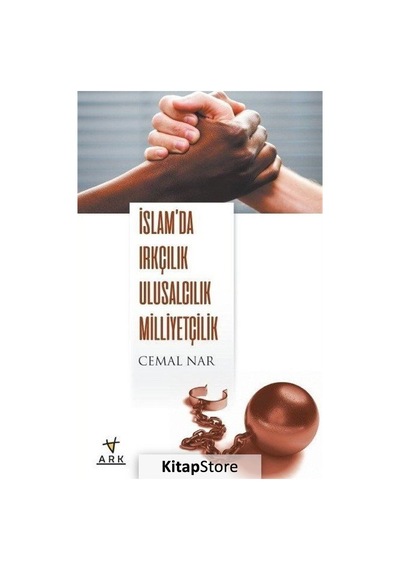 İslam'da Irkçılık Ulusculuk Milliyetçilik - Cemal Nar - Ark Kitapları