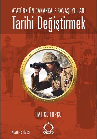 Atatürk'ün Çanakkale Savaşı Yılları - Tarihi Değiştirmek Angora Yayıncılık