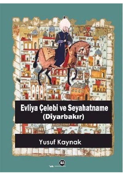 Evliya Çelebi Ve Seyahatname Diyarbakır / Yusuf Kaynak