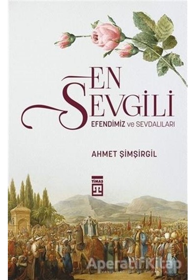 En Sevgili Efendimiz ve Sevdalıları  - Ahmet Şimşirgil  - Timaş Yayınları