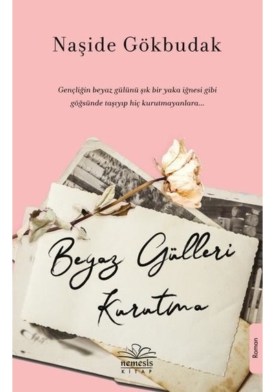 Beyaz Gülleri Kurutma - Naşide Gökbudak - Nemesis Kitap