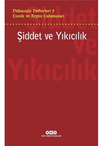Çocuk ve Ergen Çalışmaları: Şiddet ve Yıkıcılık - Psikanaliz Defterleri 6- Yapı Kredi Yayınları