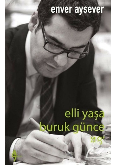 Elli Yaşa Buruk Günce - 47 - Enver Aysever - A7 Kitap
