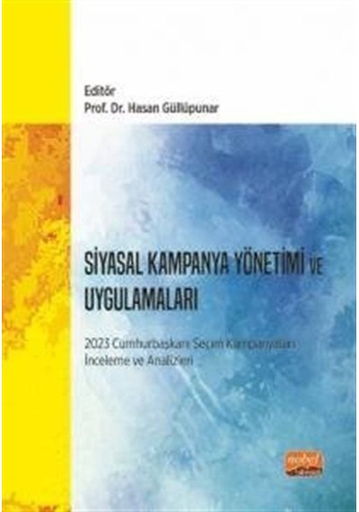 Siyasal Kampanya Yönetimi ve Uygulamaları: 2023 Cumhurbaşkanı Seçim Kampanyaları İnceleme ve Analizl- Nobel Bilimsel Eserler