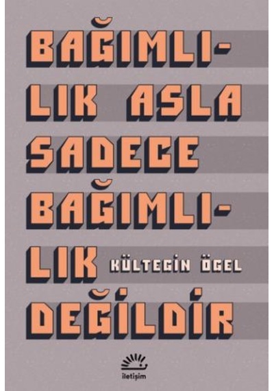 Bağımlılık Asla Sadece Bağımlılık Değildir - Kültegin Ögel - İletişim Yayınları