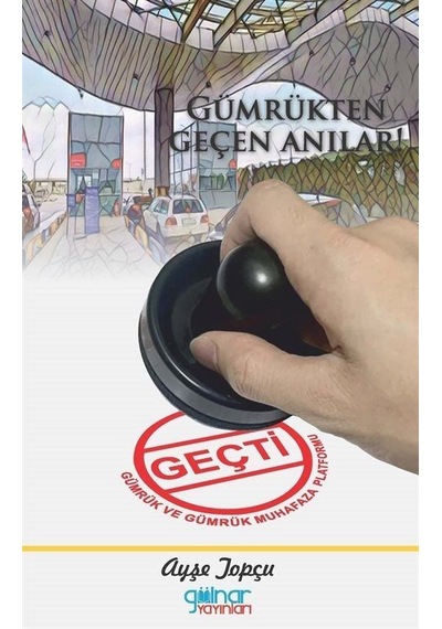Gümrükten Geçen Anılar! - Ayşe Topçu - Gülnar Yayınları