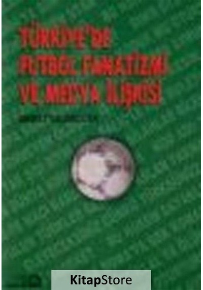 Türkiye'de Futbol Fanatizmi ve Medya İlişkisi - Ahmet Talimciler - Bağlam Yayıncılık