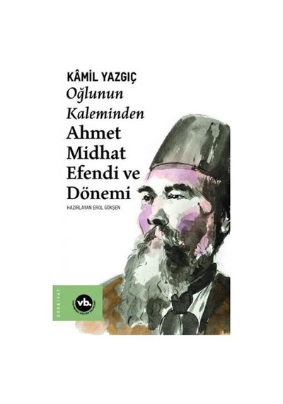 Oğlunun Kaleminden Ahmet Midhat Efendi ve Dönemi - Kamil Yazgıç - VakıfBank Kültür Yayınları