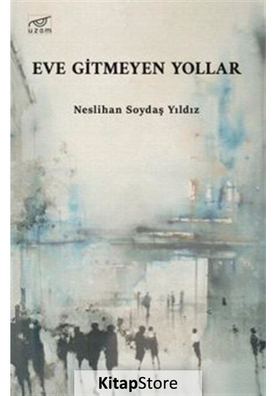 Eve Gitmeyen Yollar - Neslihan Soydaş Yıldız - Uzam Yayınları