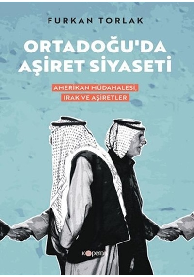 Ortadoğu'da Aşiret Siyaseti: Amerikan Müdahalesi Irak ve Aşiretler - Furkan Torlak - Kopernik Kitap