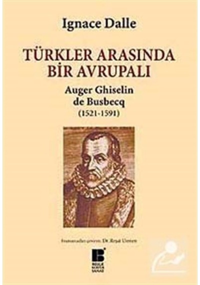 Türkler Arasında Bir Avrupalı - Auger Ghiselin de Busbecq (1521-1591) - Ignace Dalle - Bilge Kültür Sanat