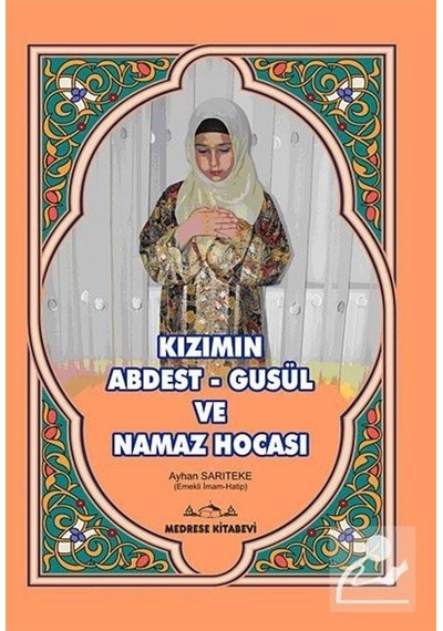 Kızımın Abdest -Gusül ve Namaz Hocası  - Ayhan Sarıteke  - Medrese Kitabevi