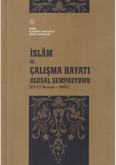 İslam ve Çalışma Hayatı Ulusal Sempozyumu- İzmir İlahiyat Vakfı Yayınları