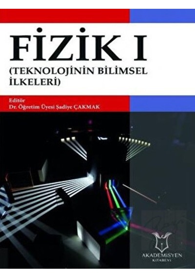 Fizik I - Teknolojinin Bilimsel İlkeleri - Şadiye Çakmak - Akademisyen Kitabevi