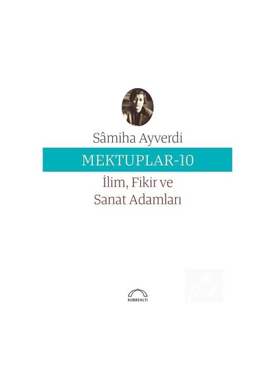 Mektuplar 10 - İlim Fikir ve Sanat Adamları - Samiha Ayverdi - Kubbealtı Neşriyatı