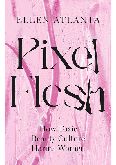 Pixel Flesh: How Toxic Beauty Culture Harms Women