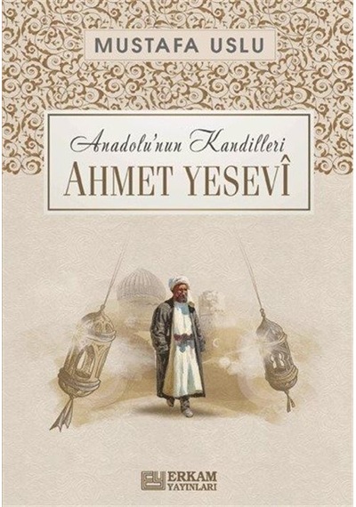 Ahmet Yesevi: Anadolu'nun Kandilleri  - Mustafa Uslu  - Erkam Yayınları