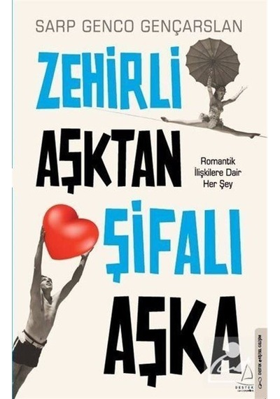Zehirli Aşktan Şifalı Aşka - Romantik İlişkilere Dair Her Şey - Sarp Genco Gençarslan - Destek Yayınları