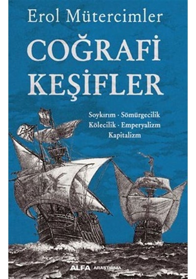 Coğrafi Keşifler: Soykırım - Sömürgecilik - Kölecilik - Emperyalizm - Kapitalizm - Erol Mütercimler - Alfa Yayıncılık
