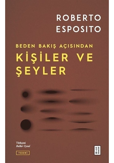 Kişiler ve Şeyler - Beden Bakış Açısından - Roberto Esposito - Ketebe
