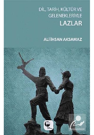 Dil Tarih Kültür ve Gelenekleriyle Lazlar - Ali İhsan Aksamaz - Belge Yayınları