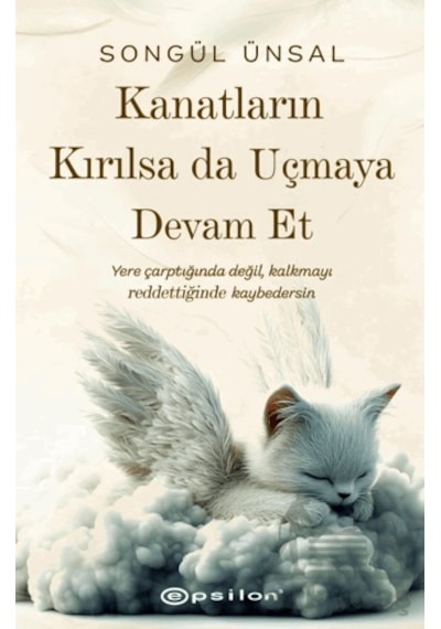 Kanatların Kırılsa Da Uçmaya Devam Et Epsilon Yayınevi Ciltli