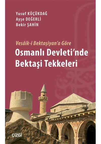 Vesik-i Bektaşiyan'a Göre Osmanlı Devleti'nde Bektaşi Tekkeleri - Ayşe Değerli -  Bekir Şahin - Çizgi Kitabevi