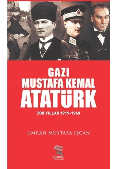 Gazi Mustafa Kemal Atatürk Zor Yıllar 1919-1960