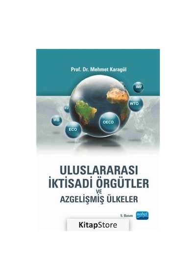 Uluslararası İktisadi Örgütler ve Azgelişmiş Ülkeler - Mehmet Karagül - Nobel Akademik Yayıncılık