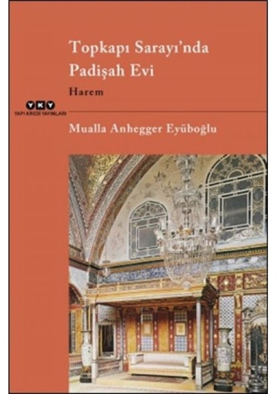 Topkapı Sarayı'nda Padişah Evi - Harem - Mualla Anhegger Eyüboğlu - Yapı Kredi Yayınları