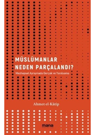 Müslümanlar Neden Parçalandı? - Ahmet El Katip - Mana Yayınları