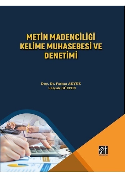 Gazi Kitabevi - Metin Madenciliği Kelime Muhasebesi ve Denetimi - Doç. Dr. Fatma AKYÜZ - Selçuk GÜLTEN
