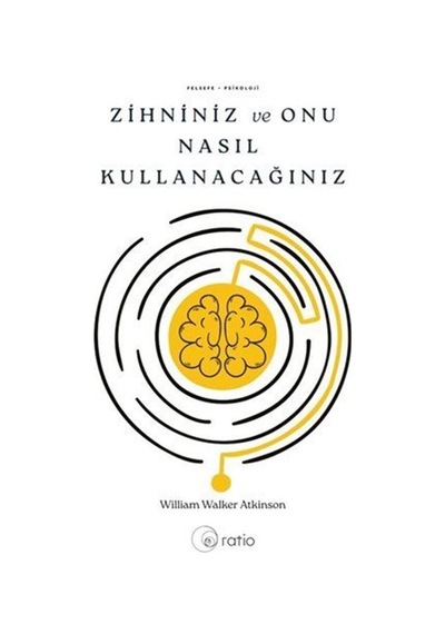 Zihniniz Ve Onu Nasıl Kullanacağınız / William Walker Atkinson