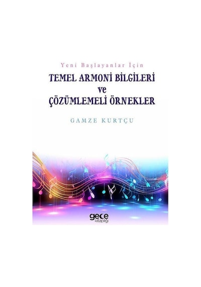 Yeni Başlayanlar İçin Temel Armoni Bilgileri ve Çözümlemeli Örnekler - Gamze Kurtçu - Gece Kitaplığı