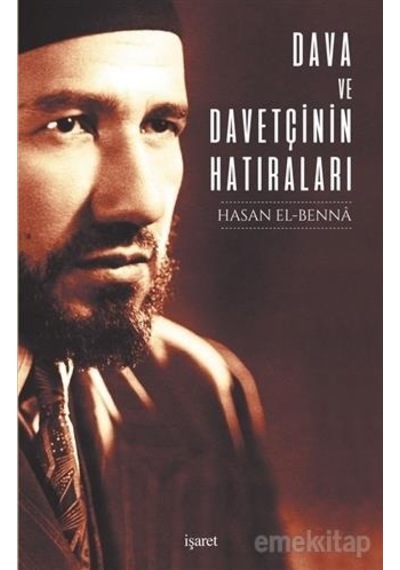 Dava ve Davetçinin Hatıraları - Hasan El-Benna - İşaret Yayınları