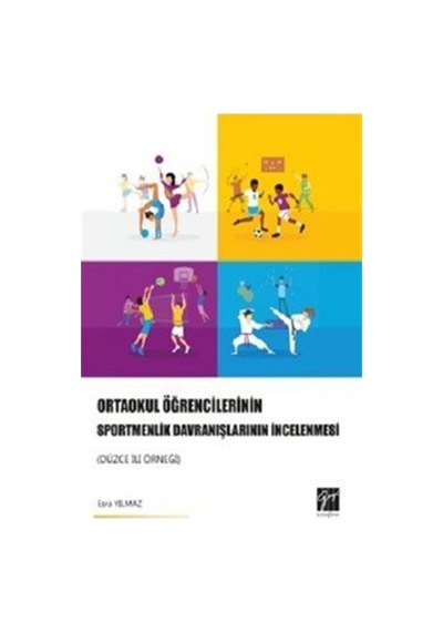 Ortaokul Öğrencilerinin Sportmenlik Davranışlarının İncelenmesi-Düzce İli Örneği - Esra Yılmaz - Gazi Kitabevi