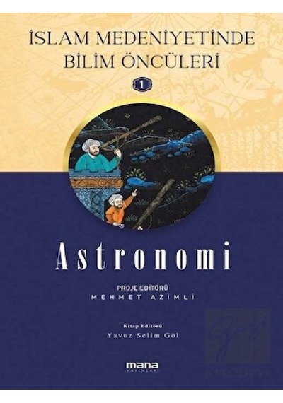 Astronomi  - İslam Medeniyetinde Bilim Öncüleri 1 - Mana Yayınları