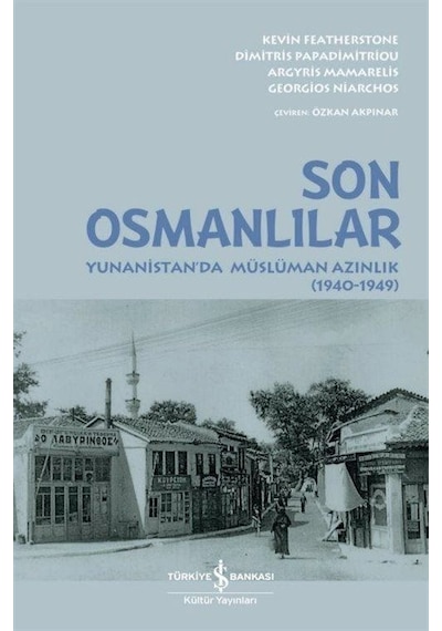 Son Osmanlılar: Yunanistan'da Müslüman Azınlık 1940 - 1949 - Argyis Mamarelis - İş Bankası Kültür Yayınları