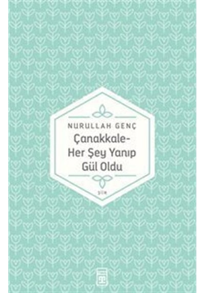 Çanakkale / Her Şey Yanıp Gül Oldu - Nurullah Genç - Timaş Yayınları
