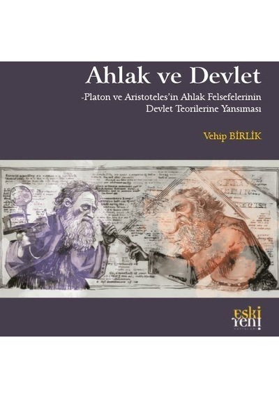 Ahlak ve Devlet - Platon ve Aristoteles'in Ahlak Felsefelerinin Devlet Teorilerine Yansıması - Vehip Birlik - Eskiyeni Yayınları