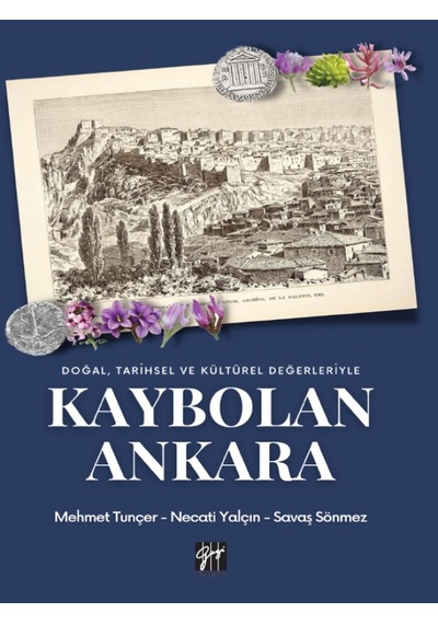 Gazi Kitabevi - Doğal, Tarihsel ve Kültürel Değerleriyle Kaybolan Ankara - Mehmet Tunçer - Necati Yalçın - Savaş Sönmez