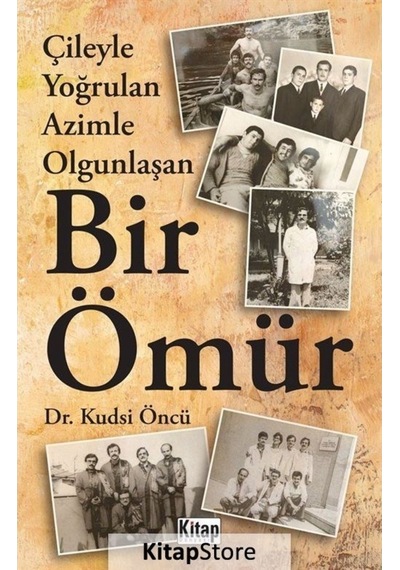 Bir Ömür - Çileyle Yoğrulan Azimle Olgunlaşan - Kudsi Öncü - Kitap Dünyası
