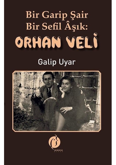 Bir Garip Şair: Bir Sefil Âşık Orhan Veli / Galip Uyar