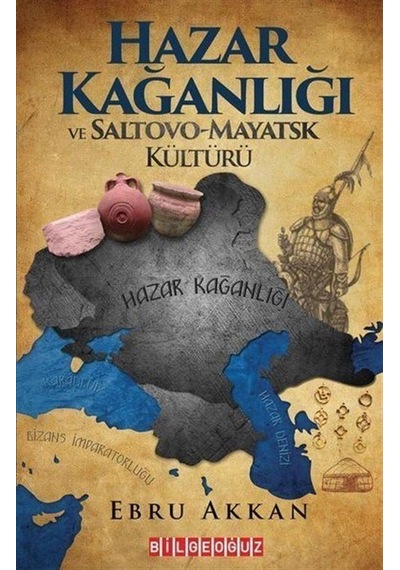 Hazar Kağanlığı ve Saltovo - Mayatsk Kültürü - Ebru Akkan - Bilgeoğuz Yayınları