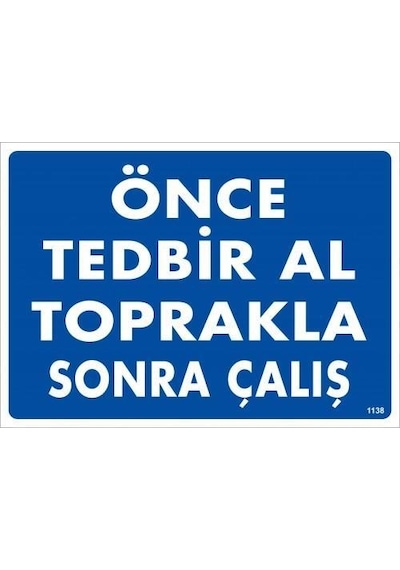 Önce Tedbir Al Toprakla Sonra Çalış Uyarı Levhası 25x35 Kod:1138 - Ysno-286597
