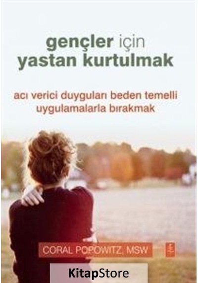 Gençler İçin Yastan Kurtulmak - Acı Verici Duyguları Beden Temelli Uygulamalarla Bırakmak - Coral Popowitz - Nobel Yaşam