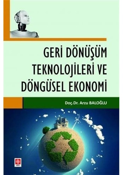 Geri Dönüşüm Teknolojileri ve Döngüsel Ekonomi  - Arzu Baloğlu  - Ekin Basım Yayın