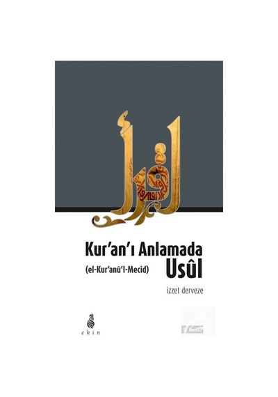 Kur'an'ı Anlamada Usül  - İzzet Derveze  - Ekin Yayınları
