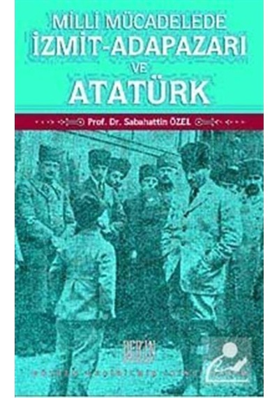 Milli Mücadelede İzmit-Adapazarı ve Atatürk - Sabahattin Özel - Derin Yayınları